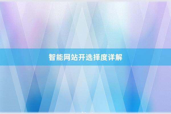 智能网站开选择度详解